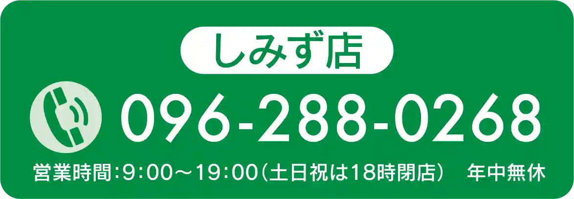 TEL096-288-0268 営業時間：9：00～19：00（土日祝は18時閉店） 年中無休